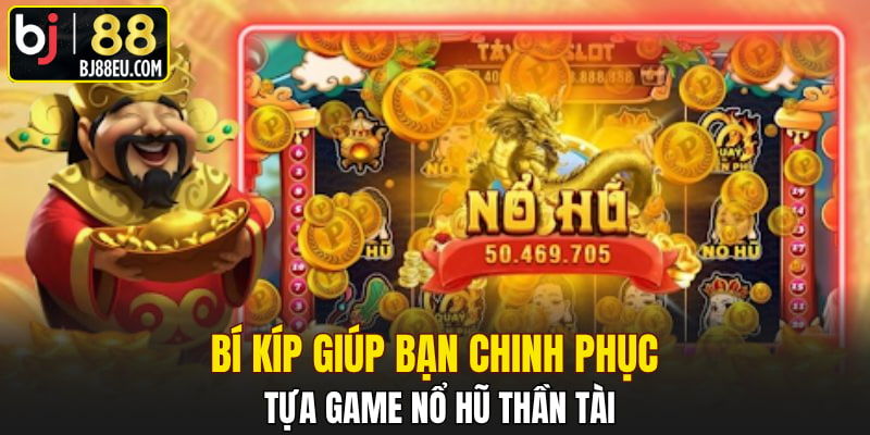 Bí kíp giúp bạn chinh phục tựa game nổ hũ thần tài