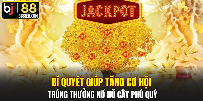 Bí quyết giúp tăng cơ hội trúng thưởng Nổ Hũ Cây Phú Quý