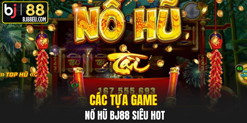 Các tựa game nổ hũ Bj88 siêu hot