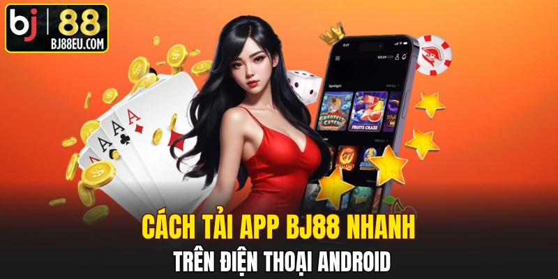 Tải App BJ88 Về Điện Thoại Android Và Ios Cực Nhanh Chóng 2 Cách tải app BJ88 nhanh trên điện thoại Android