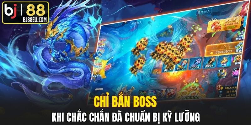 Bắn Cá Long Vương - Game Bắn Cá Đổi Tiền Hàng Đầu 4 Chỉ bắn boss khi chắc chắn đã chuẩn bị kỹ lưỡng