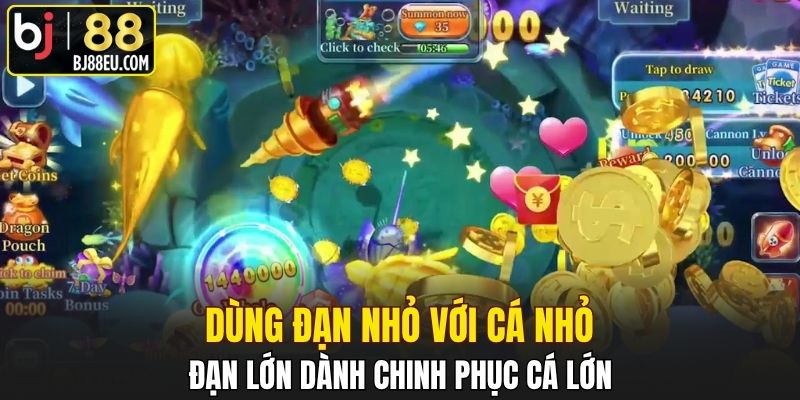 Bắn Cá Bj88 - Mẹo Chơi Giúp Bạn Dễ Dàng Phát Tài Dễ Dàng 2 Dùng đạn nhỏ với cá nhỏ, đạn lớn dành chinh phục cá lớn