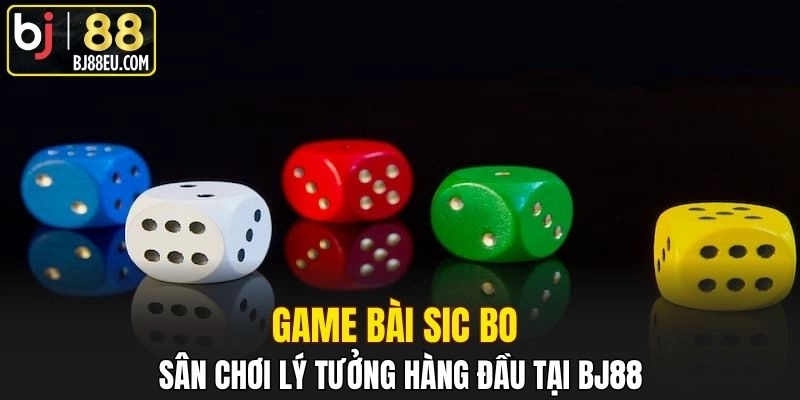 Game Bài Sic Bo - Chiến Thuật Từ Cao Thủ Uy Tín Bj88