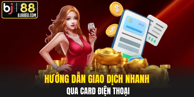 Rút Tiền BJ88 Về Tài Khoản Cực Nhanh Và An Toàn 3 Hướng dẫn giao dịch nhanh qua card điện thoại