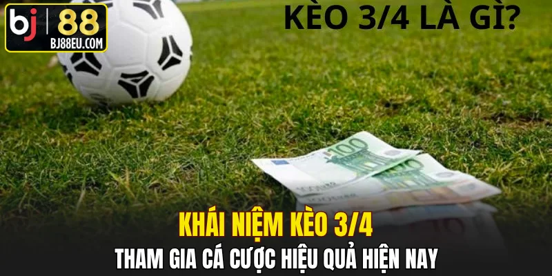 Khái Niệm Kèo 3/4 - Tham Gia Cá Cược Hiệu Quả Hiện Nay