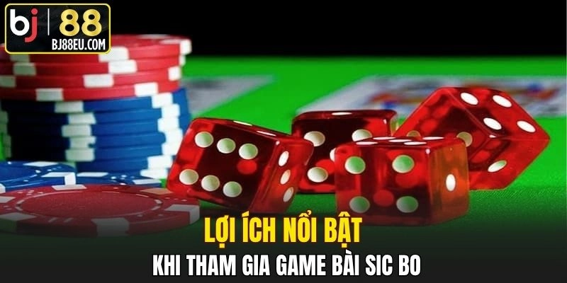 Game Bài Sic Bo - Điểm Đến Lý Tưởng Hàng Đầu Tại Bj88 4 Lợi ích nổi bật khi tham gia game bài sic bo