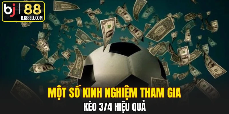 Một số kinh nghiệm tham gia kèo 3/4 hiệu quả