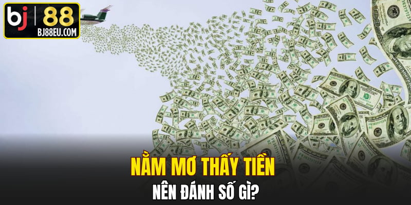 Nằm Mơ thấy Tiền Mang Đến Điềm Báo Lành Hay Điềm Gở? 4 Nằm mơ thấy tiền thì nên đánh số gì?