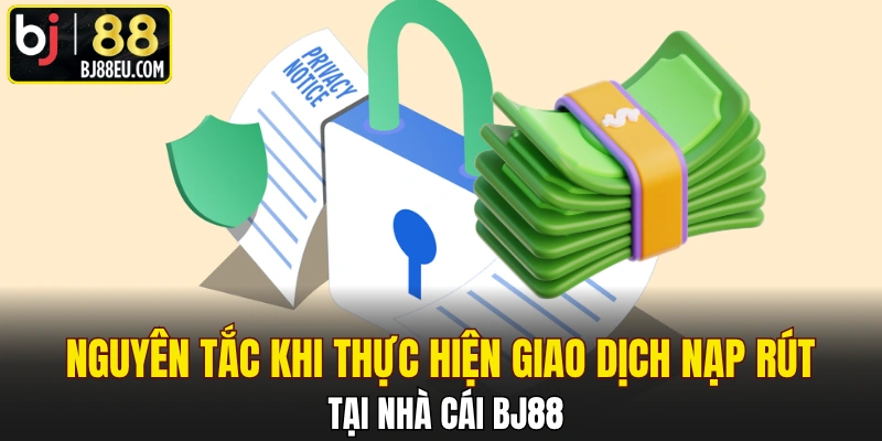 Điều Khoản Và Điều Kiện - Chính Sách Quan Trọng Tại BJ88 3 Nguyên tắc khi thực hiện giao dịch nạp rút tại nhà cái