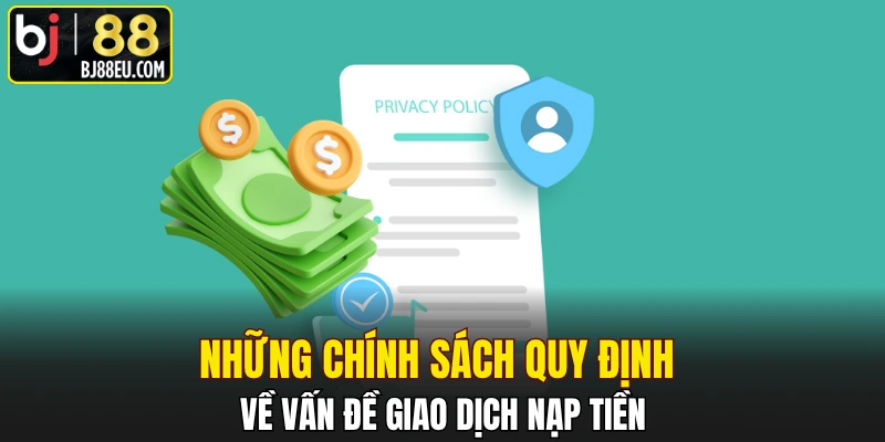 Điều Khoản Và Điều Kiện - Chính Sách Quan Trọng Tại BJ88 2 Những chính sách quy định về vấn đề giao dịch nạp tiền