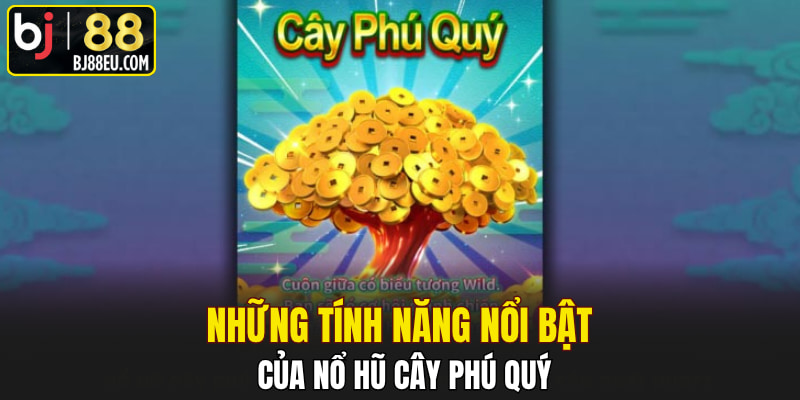 Những tính năng nổi bật của Nổ Hũ Cây Phú Quý