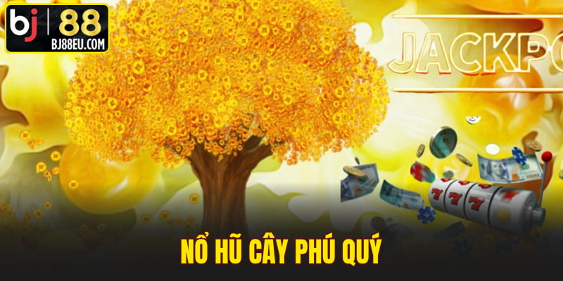 Khám Phá Nổ Hũ Cây Phú Quý - Bí Kíp Săn Thưởng Khủng