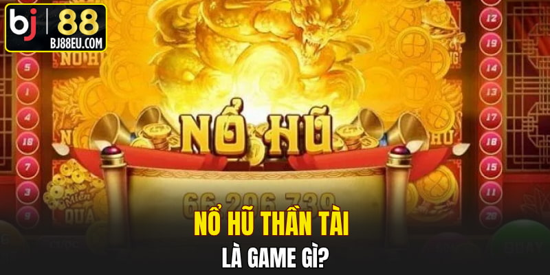Nổ hũ thần tài là game gì?