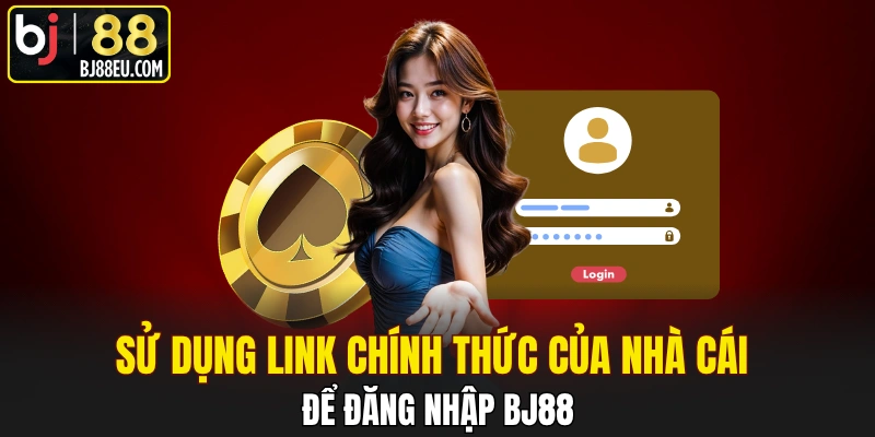 Đăng Nhập BJ88 Cực Nhanh Với Vài Thao Tác Cơ Bản 1 Sử dụng link chính thức của nhà cái để đăng nhập BJ88
