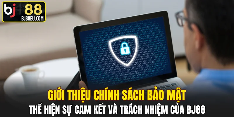 Chính Sách Bảo Mật BJ88 - Tiêu Chuẩn An Ninh Hàng Đầu 1 Thể hiện sự cam kết và trách nhiệm của BJ88