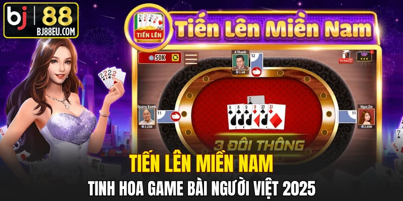 Tiến Lên Miền Nam - Tinh Hoa Game Bài Người Việt 2025