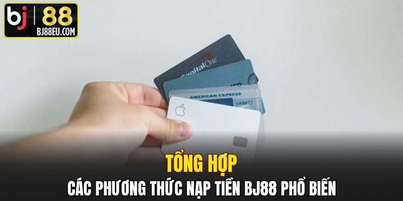 Tổng hợp các phương thức nạp tiền BJ88 phổ biến
