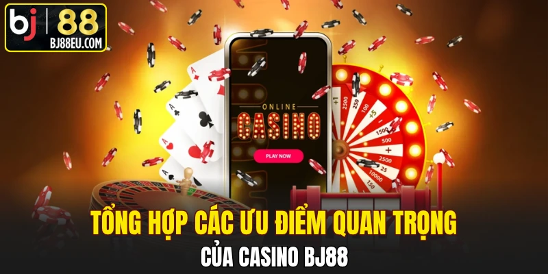 Casino Bj88 - Không Gian Giải Trí Trực Tuyến Đẳng Cấp 3 Tổng hợp các ưu điểm quan trọng của Casino Bj88