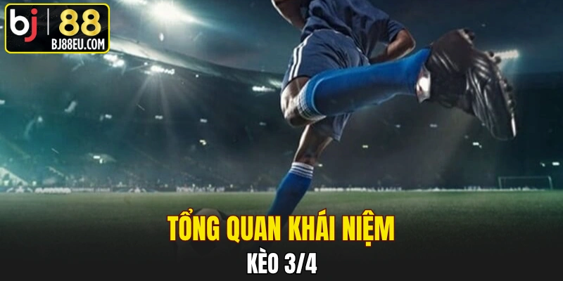 Tổng quan khái niệm kèo 3/4