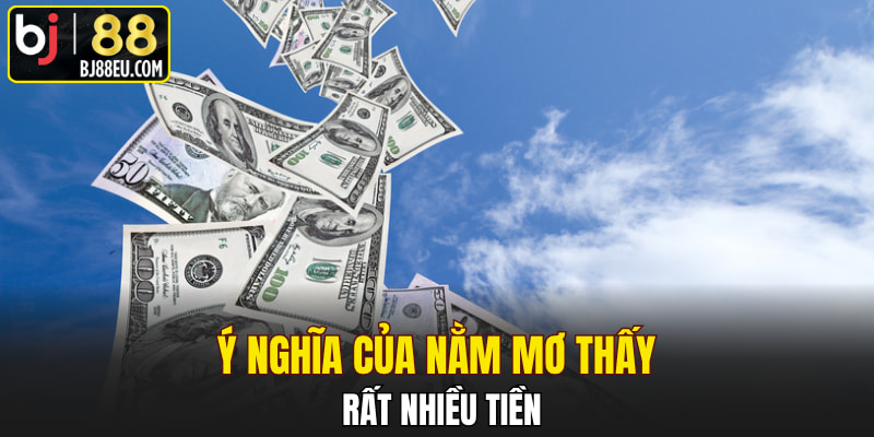 Nằm Mơ thấy Tiền Mang Đến Điềm Báo Lành Hay Điềm Gở? 3 Ý nghĩa của việc nằm mơ thấy rất nhiều tiền